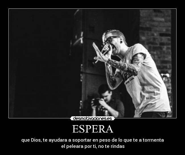 ESPERA - que Dios, te ayudara a soportar en peso de lo que te a torrnenta
el peleara por ti, no te rindas