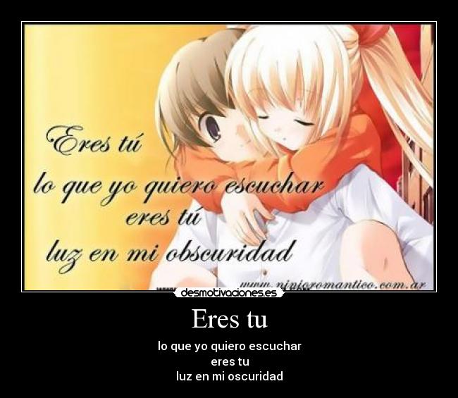 Eres tu - lo que yo quiero escuchar
eres tu
luz en mi oscuridad