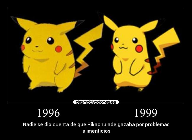 1996                         1999 - Nadie se dio cuenta de que Pikachu adelgazaba por problemas alimenticios