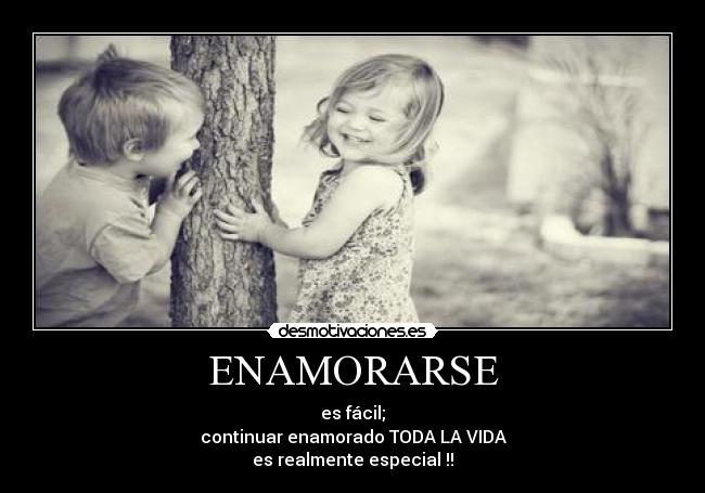 ENAMORARSE - es fácil;
continuar enamorado TODA LA VIDA
es realmente especial !!