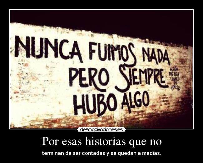 Por esas historias que no - terminan de ser contadas y se quedan a medias.