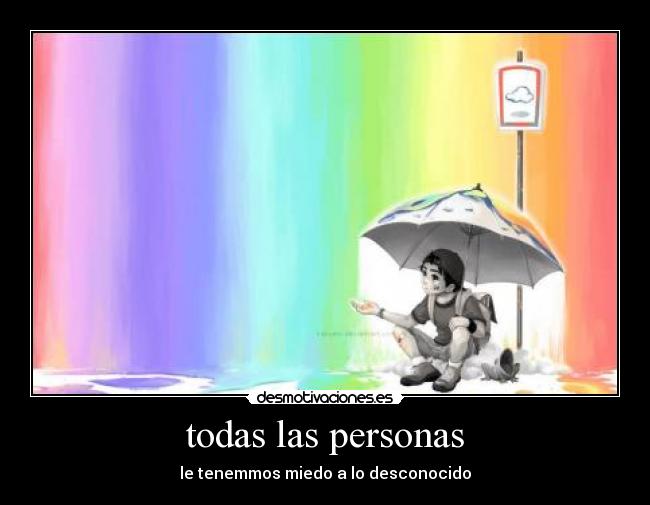 todas las personas - le tenemmos miedo a lo desconocido