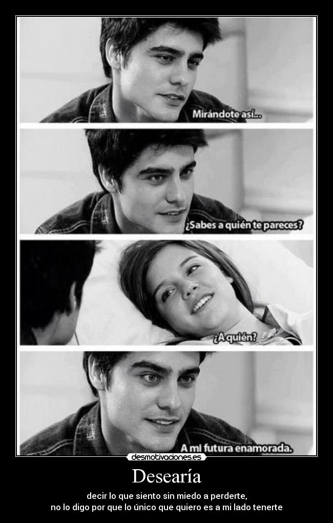 Desearía - decir lo que siento sin miedo a perderte,
no lo digo por que lo único que quiero es a mi lado tenerte♥