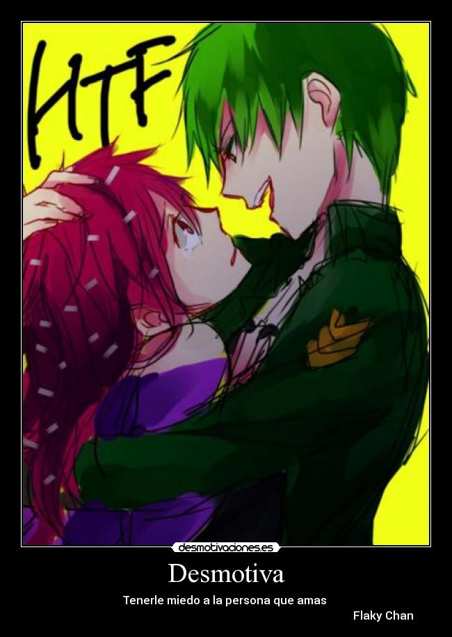 Desmotiva - Tenerle miedo a la persona que amas 
                                                                                                                 Flaky Chan