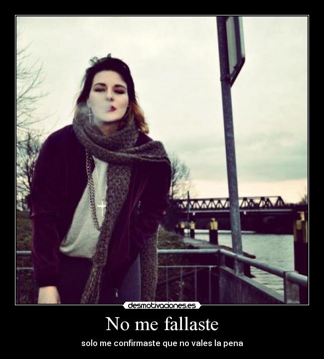 No me fallaste - solo me confirmaste que no vales la pena