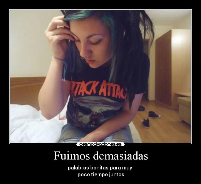 Fuimos demasiadas - palabras bonitas para muy
poco tiempo juntos