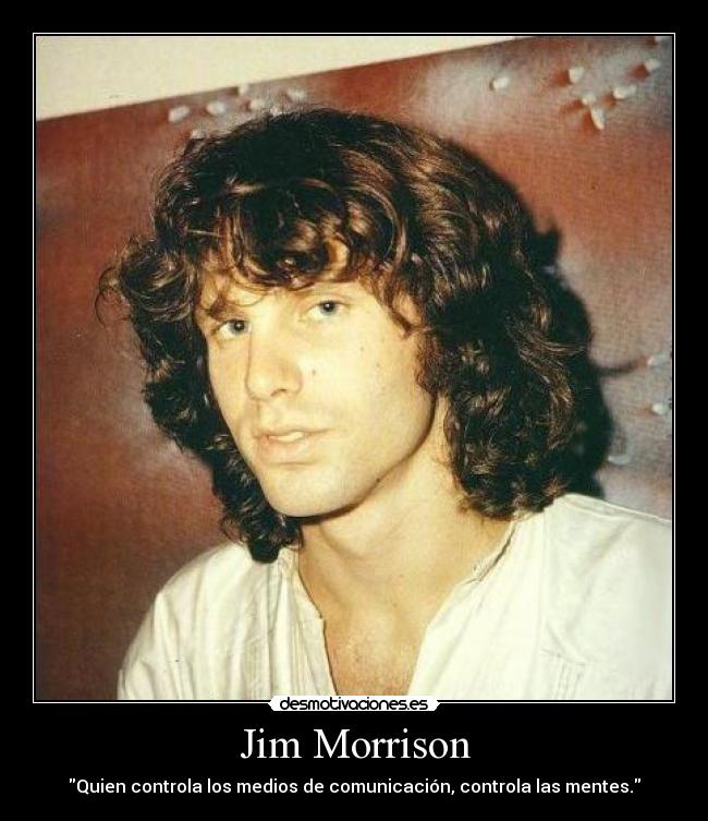 Jim Morrison - Quien controla los medios de comunicación, controla las mentes.