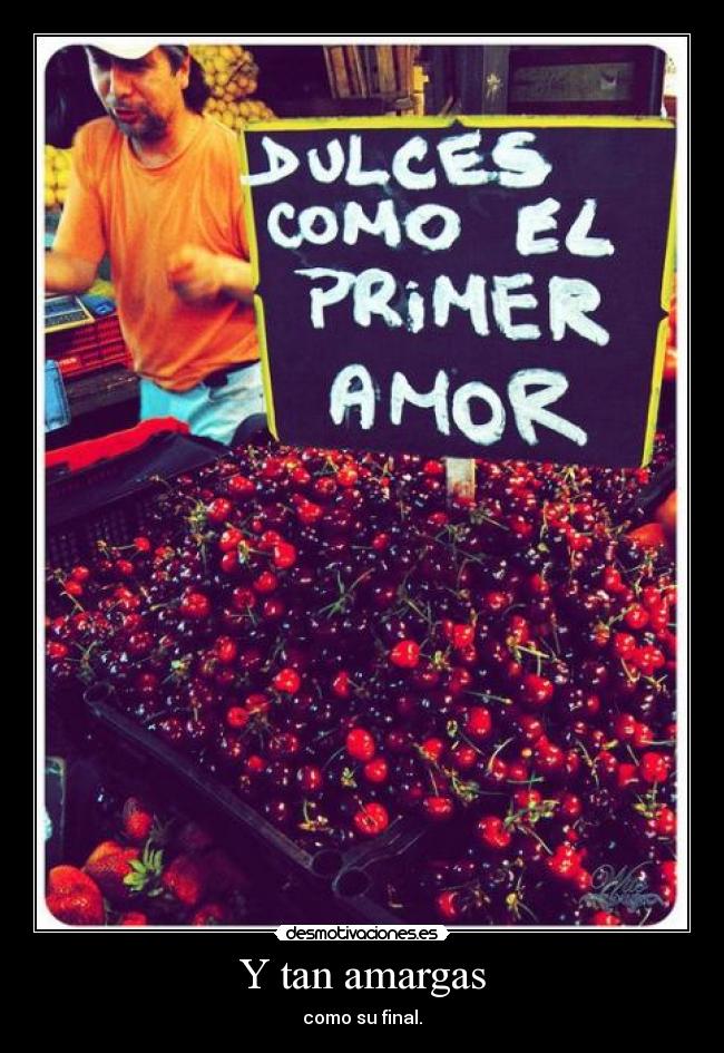 Y tan amargas - como su final.