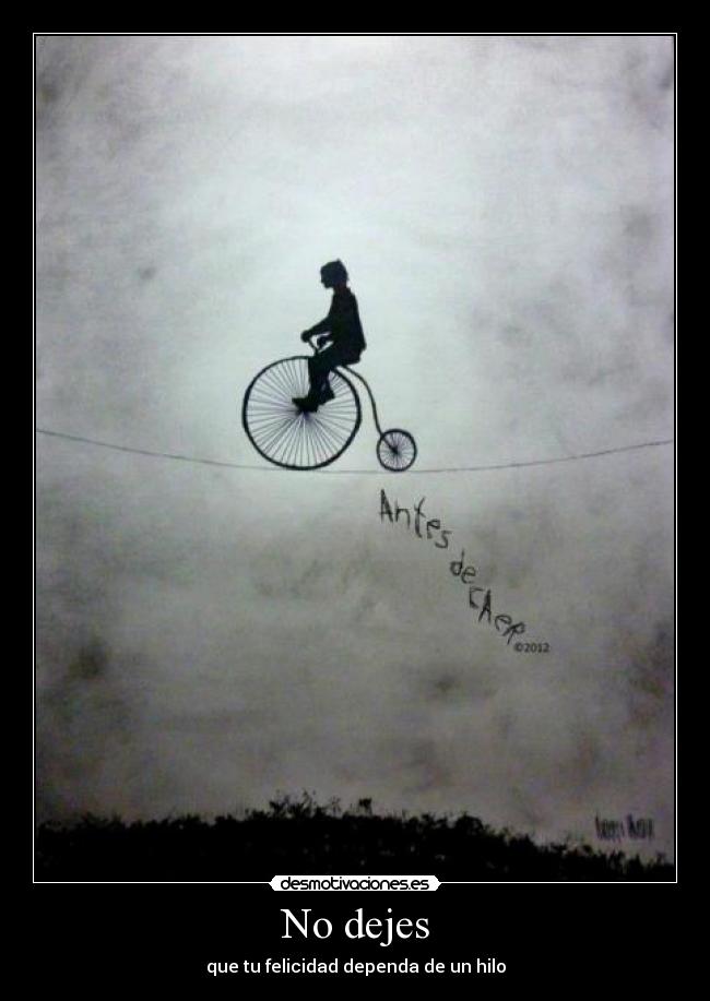 No dejes - que tu felicidad dependa de un hilo