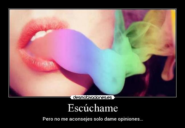 Escúchame - Pero no me aconsejes solo dame opiniones...