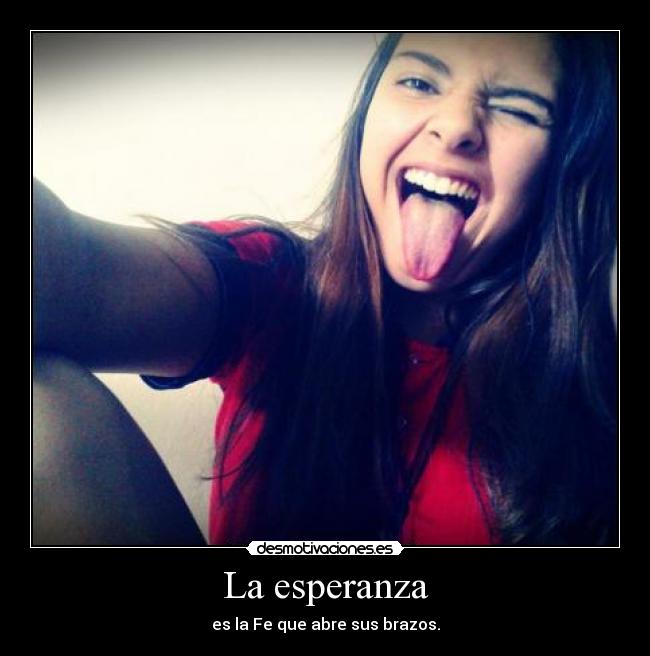 La esperanza - es la Fe que abre sus brazos.