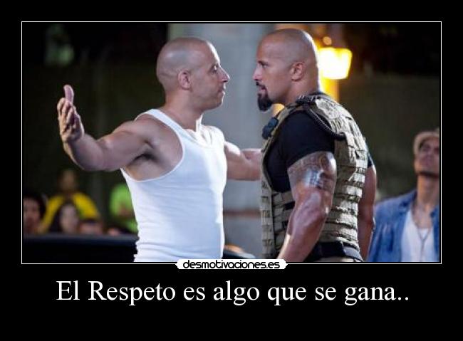 El Respeto es algo que se gana.. - 