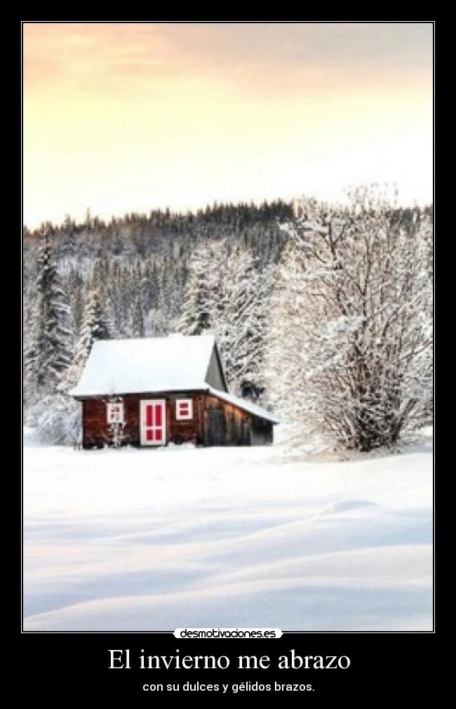 El invierno me abrazo - con su dulces y gélidos brazos.