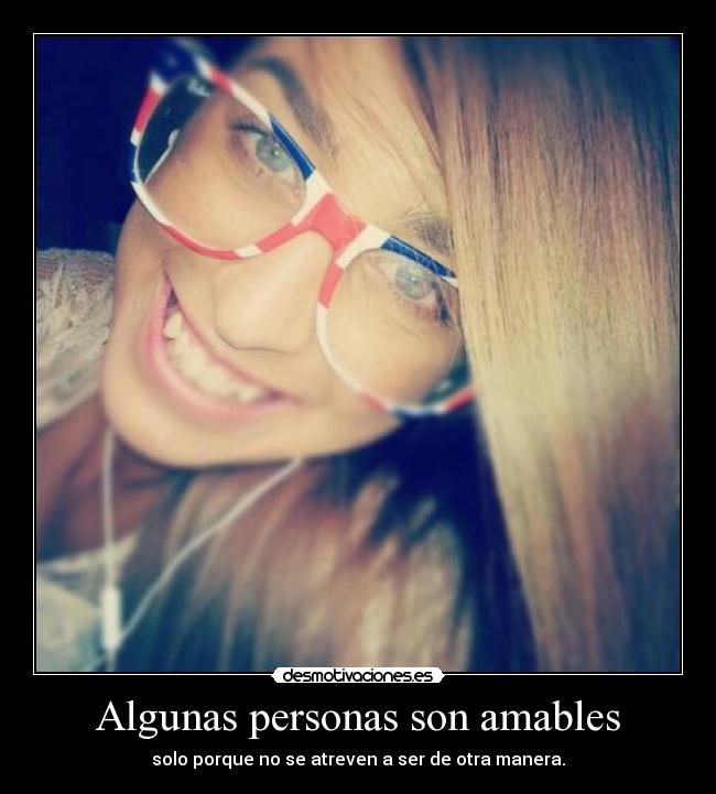 Algunas personas son amables - solo porque no se atreven a ser de otra manera.