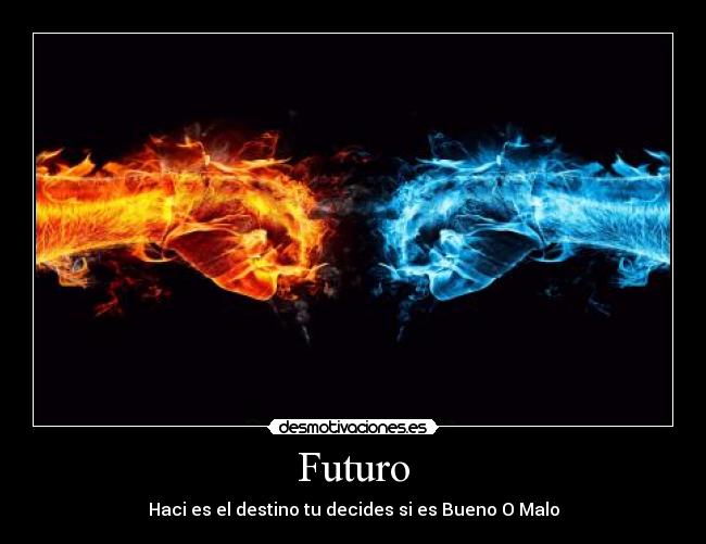 Futuro - Haci es el destino tu decides si es Bueno O Malo