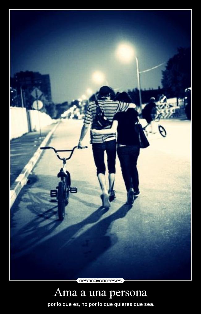 Ama a una persona - por lo que es, no por lo que quieres que sea.