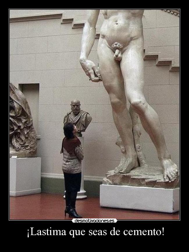 ¡Lastima que seas de cemento! -