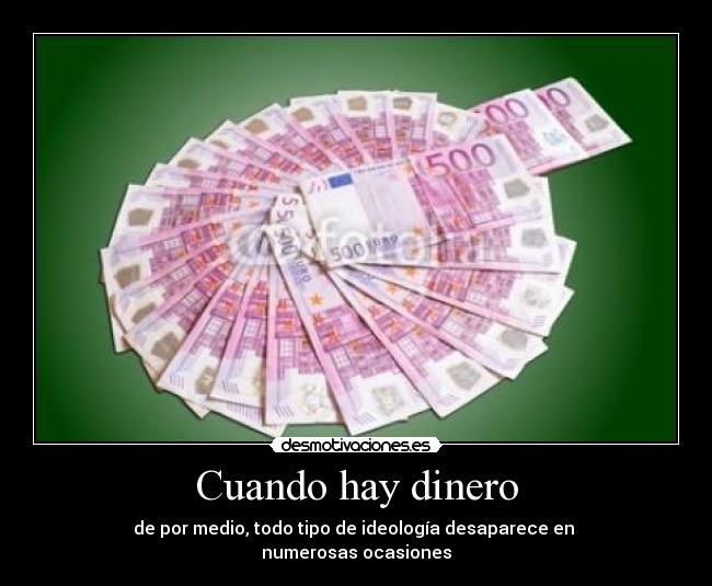 Cuando hay dinero - de por medio, todo tipo de ideología desaparece en
numerosas ocasiones