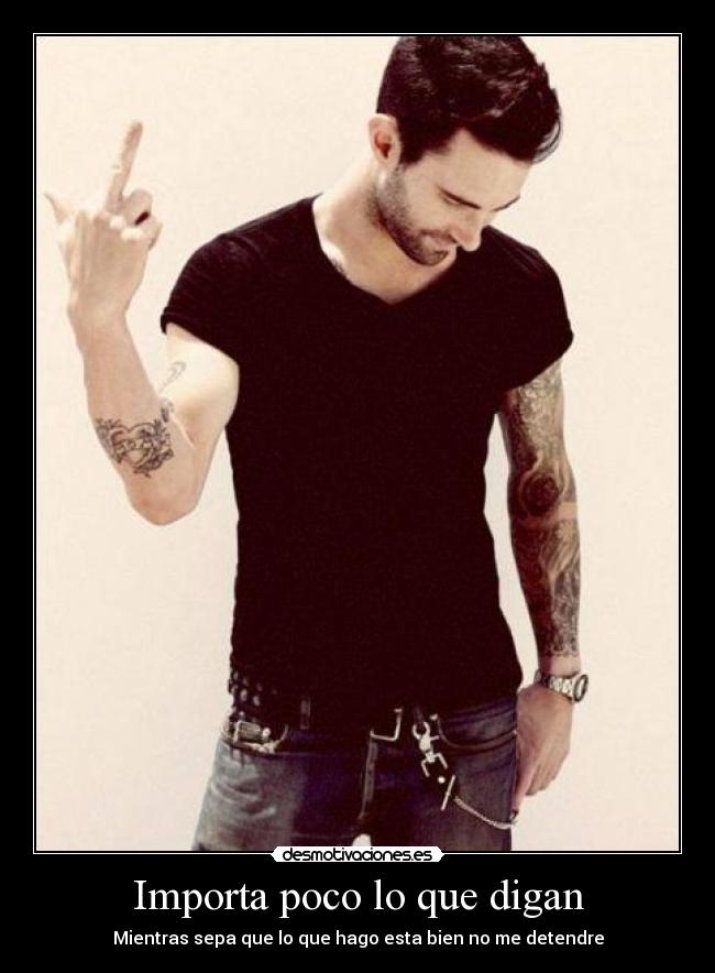 Importa poco lo que digan - Mientras sepa que lo que hago esta bien no me detendre