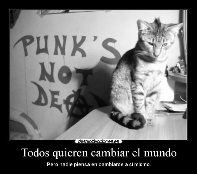 Todos quieren cambiar el mundo - Pero nadie piensa en cambiarse a sí mismo.