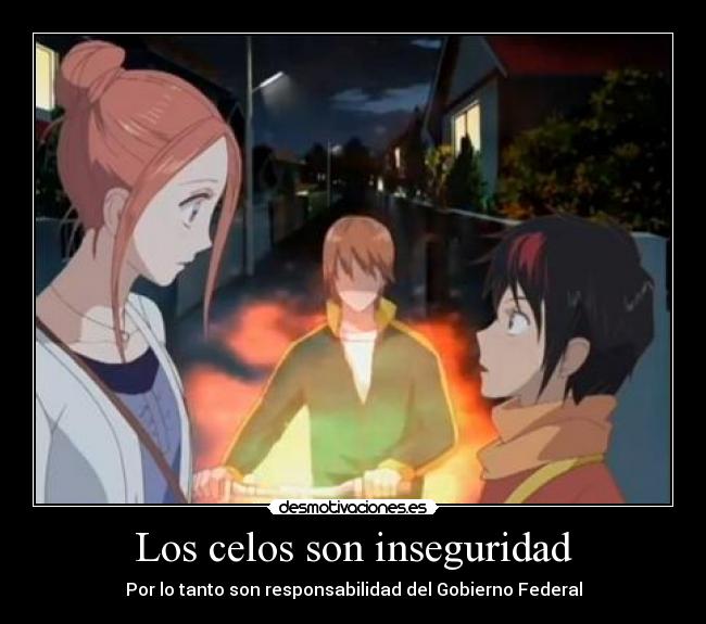 Los celos son inseguridad - Por lo tanto son responsabilidad del Gobierno Federal