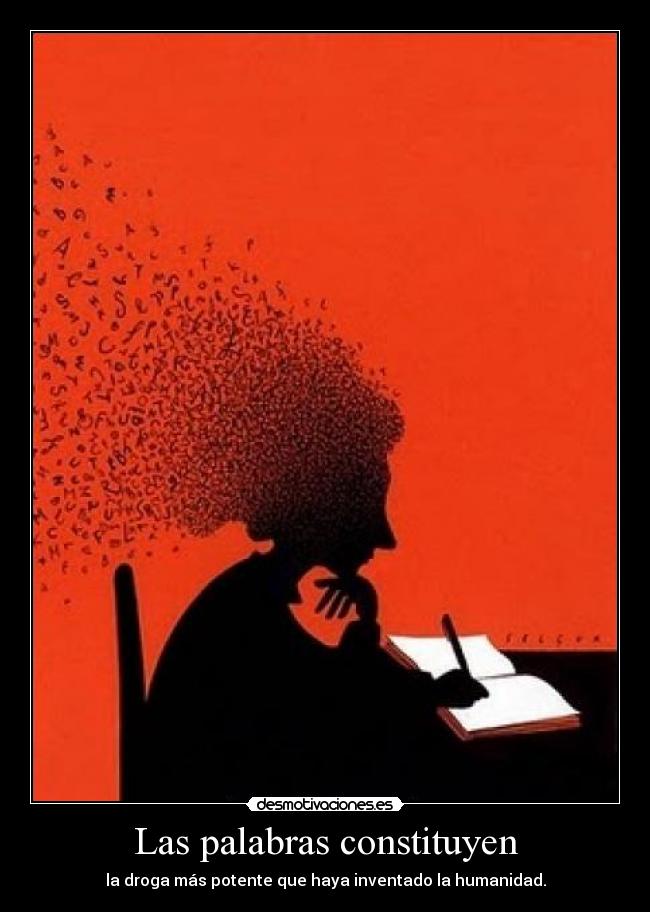 Las palabras constituyen - la droga más potente que haya inventado la humanidad.