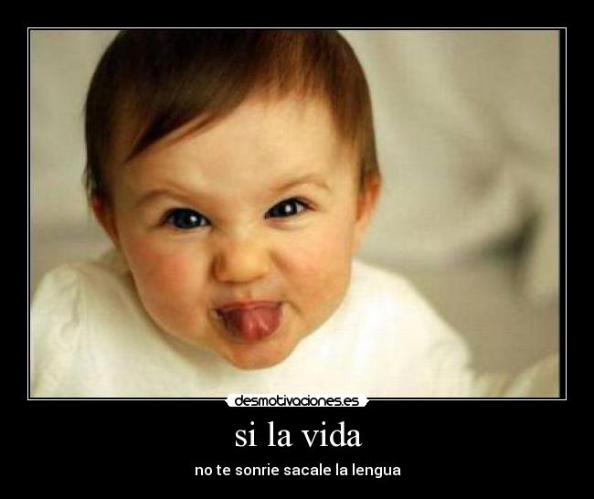 si la vida - no te sonrie sacale la lengua