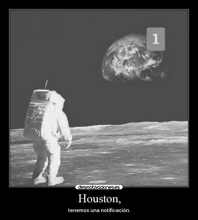 Houston, - tenemos una notificación.