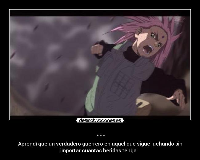 ... - Aprendí que un verdadero guerrero en aquel que sigue luchando sin
importar cuantas heridas tenga...