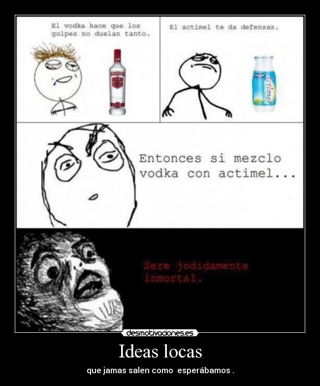 Ideas locas - que jamas salen como esperábamos .