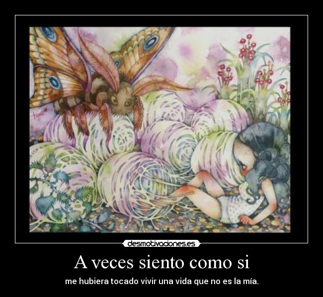 A veces siento como si - me hubiera tocado vivir una vida que no es la mía.