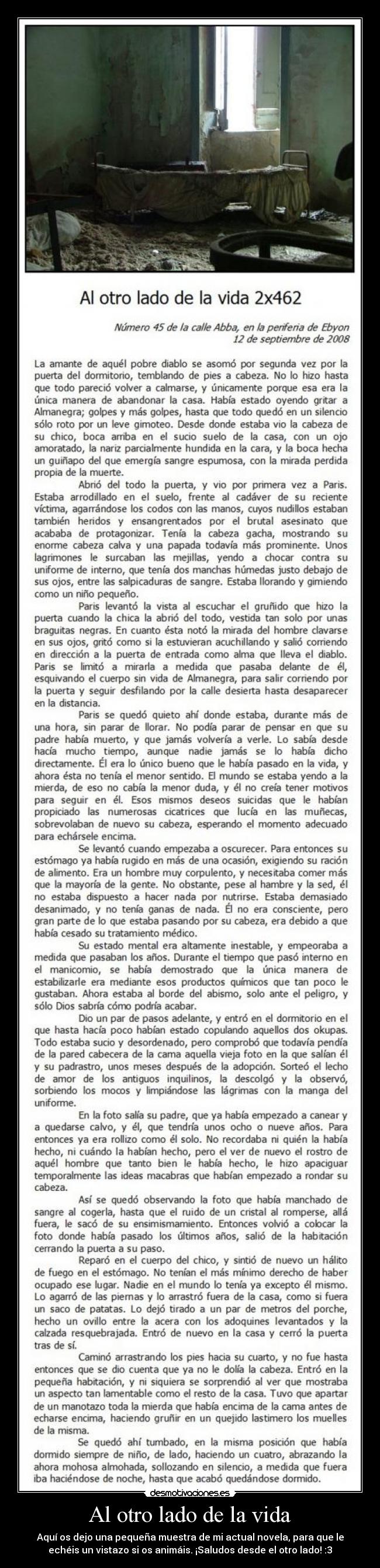 Al otro lado de la vida - Aquí os dejo una pequeña muestra de mi actual novela, para que le
echéis un vistazo si os animáis. ¡Saludos desde el otro lado! :3