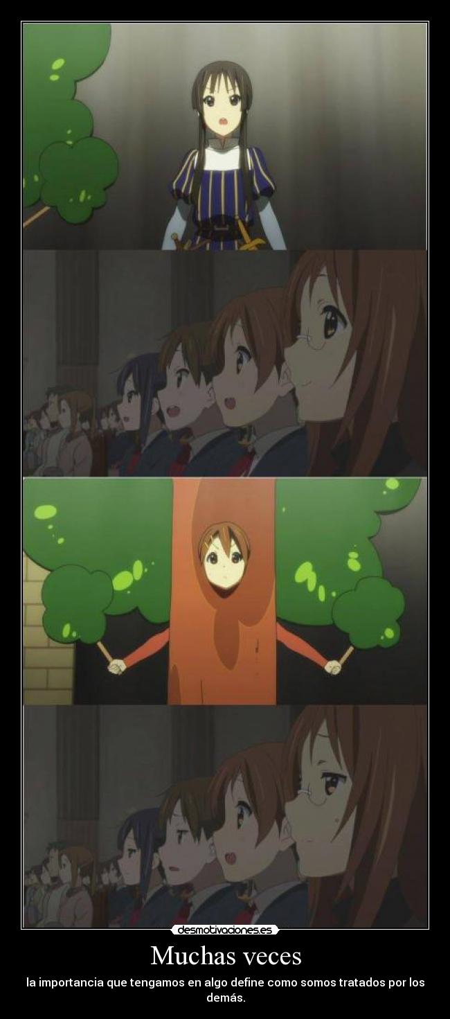 Muchas veces - la importancia que tengamos en algo define como somos tratados por los demás.