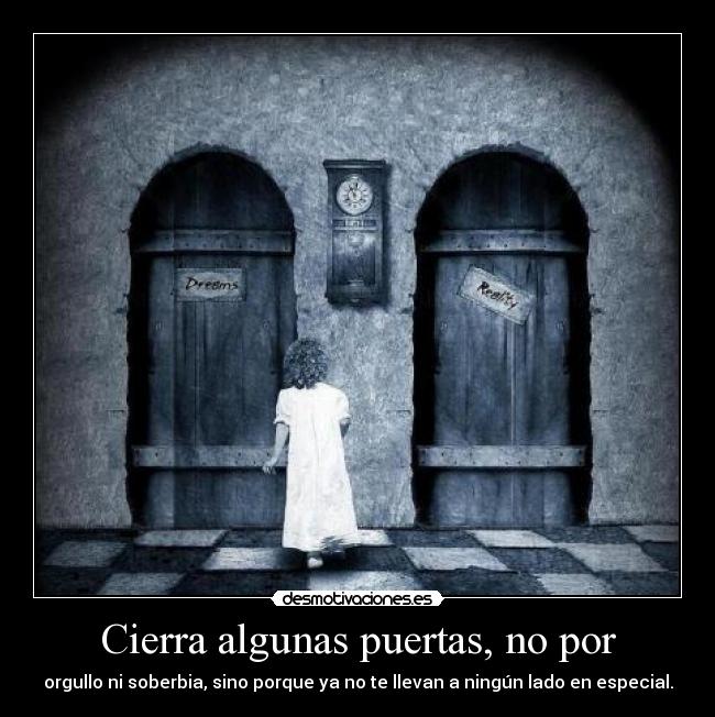 Cierra algunas puertas, no por - orgullo ni soberbia, sino porque ya no te llevan a ningún lado en especial.