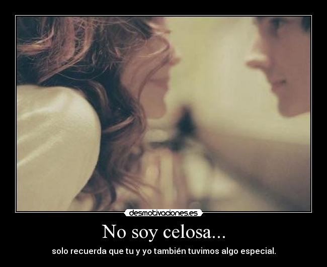 No soy celosa... -