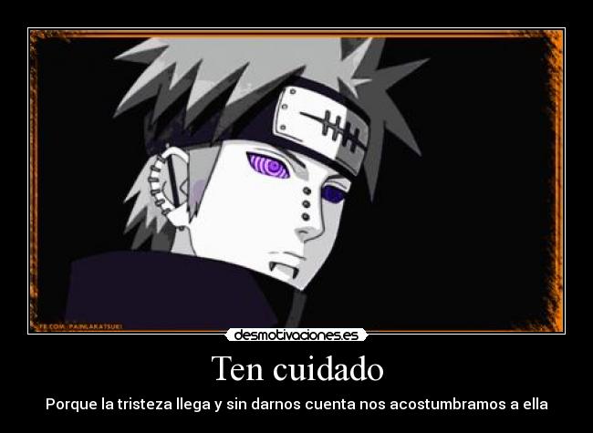 Ten cuidado - Porque la tristeza llega y sin darnos cuenta nos acostumbramos a ella