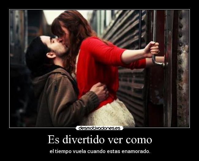 Es divertido ver como - el tiempo vuela cuando estas enamorado.