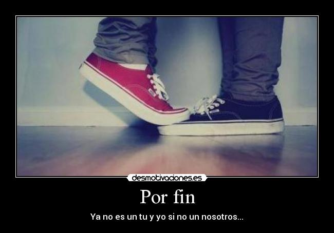 Por fin - Ya no es un tu y yo si no un nosotros...