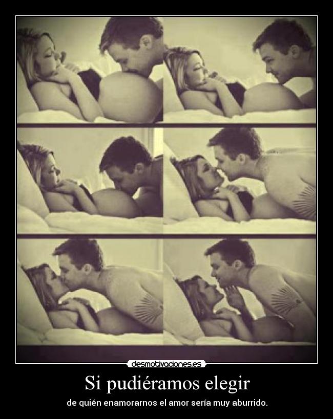 Si pudiéramos elegir - de quién enamorarnos el amor sería muy aburrido.