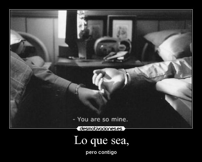 Lo que sea, - pero contigo