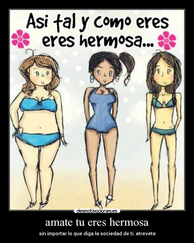 amate tu eres hermosa - sin importar lo que diga la sociedad de ti. atrevete