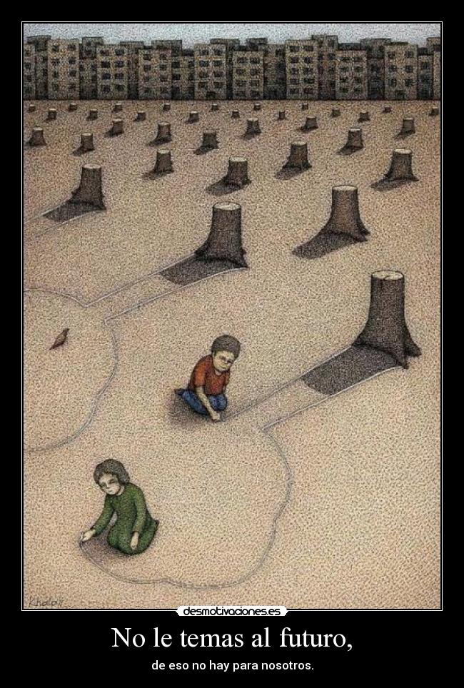 No le temas al futuro, - de eso no hay para nosotros.