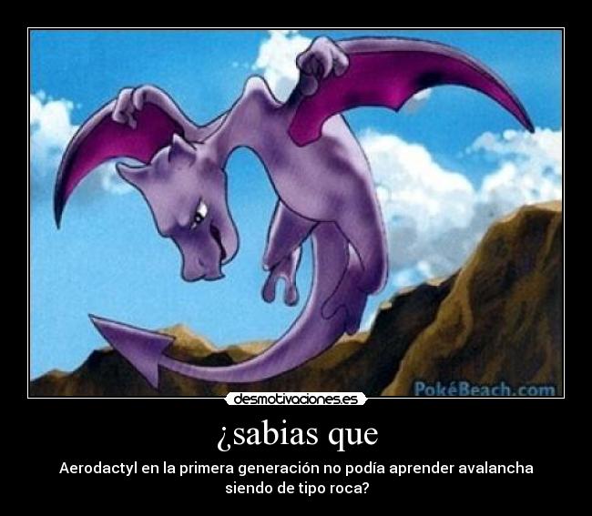 ¿sabias que - Aerodactyl en la primera generación no podía aprender avalancha
siendo de tipo roca?