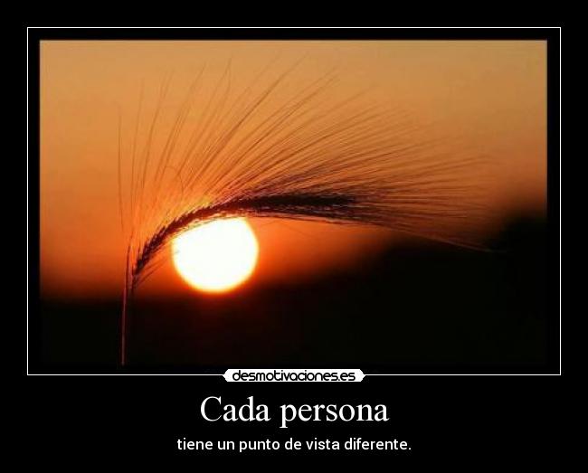 Cada persona - tiene un punto de vista diferente.