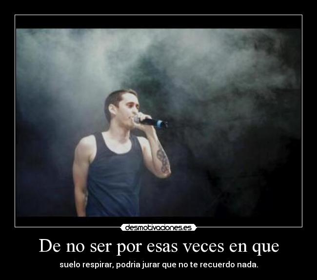 De no ser por esas veces en que -
