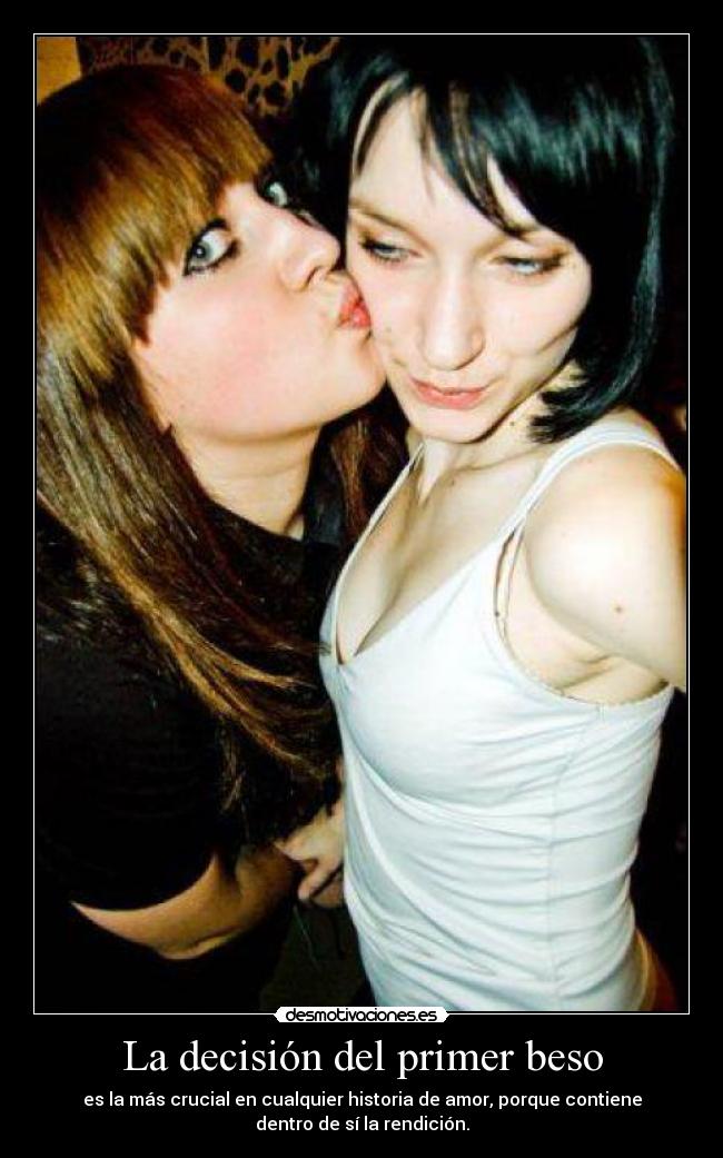 La decisión del primer beso - es la más crucial en cualquier historia de amor, porque contiene
dentro de sí la rendición.