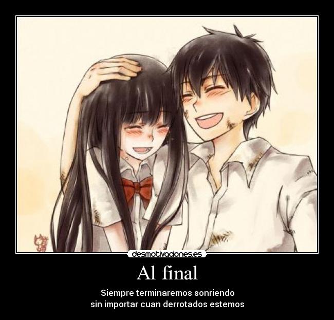 Al final - Siempre terminaremos sonriendo
sin importar cuan derrotados estemos