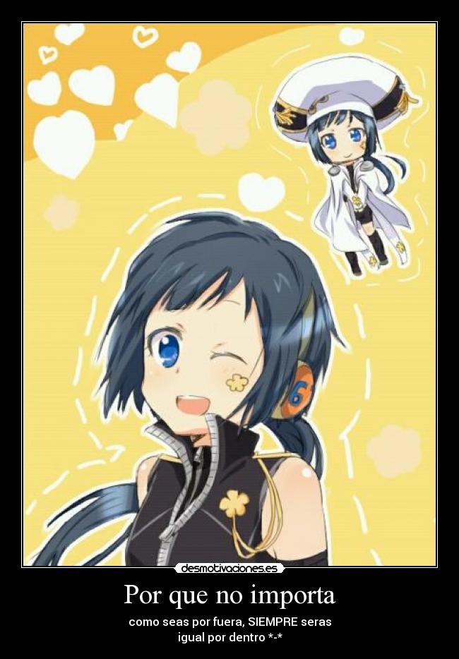 Por que no importa - como seas por fuera, SIEMPRE seras
igual por dentro *-*