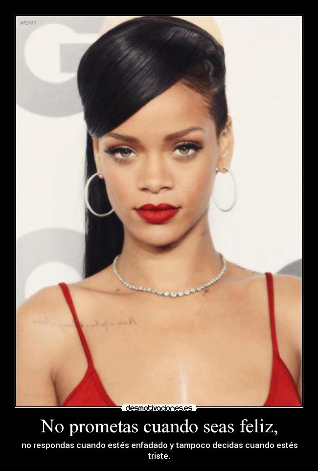 No prometas cuando seas feliz, - no respondas cuando estés enfadado y tampoco decidas cuando estés triste.