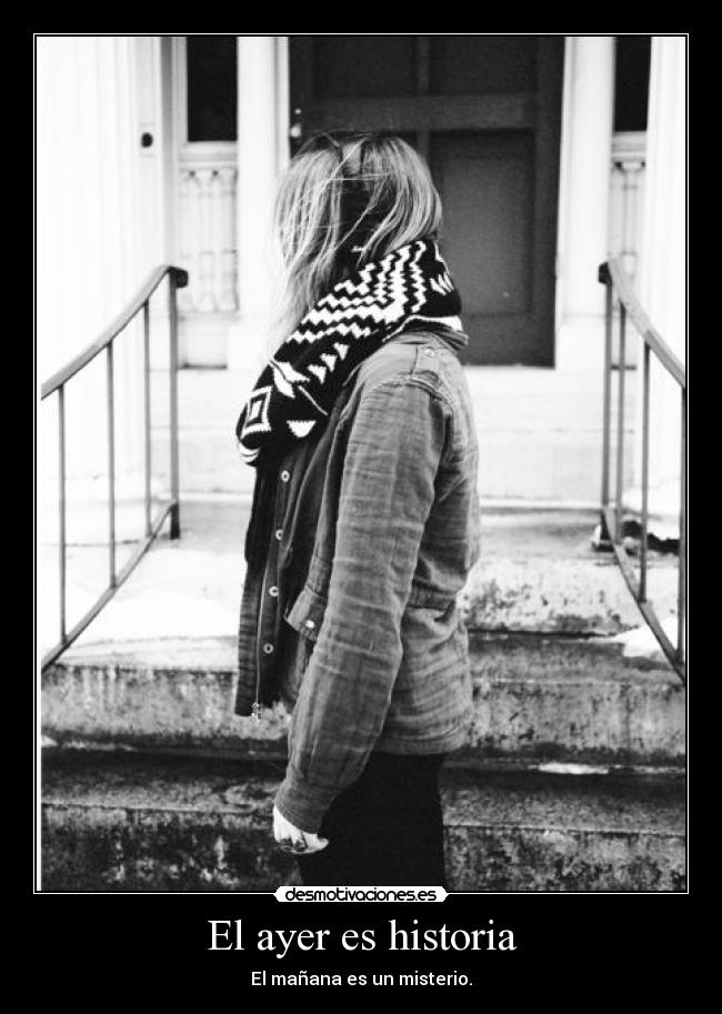 El ayer es historia - El mañana es un misterio.